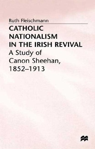 Catholic Nationalism in the Irish Revival: A Study of Canon Sheehan, 1852-1913