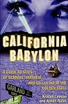 California Babylon: A Guide to Site of Scandal, Mayhem and Celluloid in the Golden State California Babylon: A Guide to Site of Scandal, Mayhem and Celluloid in the Golden State