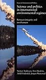 Science in International Environmental Regimes: Between Integrity and Involvement (Issues in Environmental Politics)