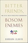 Bitter Friends, Bosom Enemies: Iran, the U.S., and the Twisted Path to Confrontation