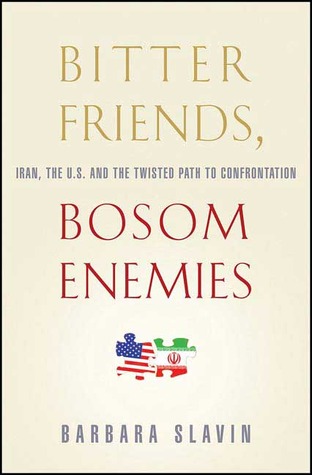 Bitter Friends, Bosom Enemies: Iran, the U.S., and the Twisted Path to Confrontation (Hardcover)