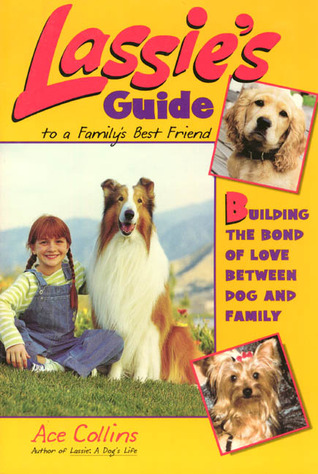 Lassie's Guide to a Family's Best Friend: Building the Bond of Love Between Dog and Family