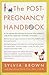 The Post-Pregnancy Handbook: The Only Book That Tells What the First Year After Childbirth Is Really All About---Physically, Emotionally, Sexually