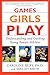 Games Girls Play by Caroline Silby