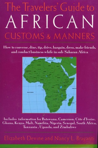 The Travelers' Guide to African Customs & Manners: How to converse, dine, tip, drive, bargain, dress, make friends, and conduct business while in sub-Saharan Africa