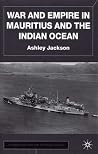War and Empire in Mauritius and the Indian Ocean (Studies in Military and Strategic History) War and Empire in Mauritius and the Indian Ocean (Studies in Military and Strategic History)