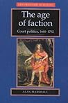 The Age of Faction: Court Politics 1660-1702 (New Frontiers in History) The Age of Faction: Court Politics 1660-1702 (New Frontiers in History)