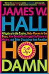Hot Damn!: Alligators in the Casino, Nude Women in the Grass, How Seashells Changed the Course of History, and Other Dispatches from Paradise