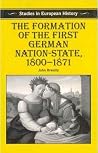 The Formation of the First German Nation-State, 1800-1871 (Studies in European History) The Formation of the First German Nation-State, 1800-1871 (Studies in European History)