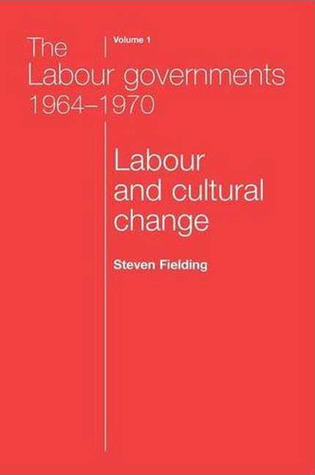 The Labour Governments 1964-1970, Volume 1: Labour and Cultural Change