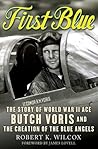 First Blue: The Story of World War II Ace Butch Voris and the Creation of the Blue Angels