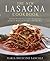 The New Lasagna Cookbook: A Crowd-Pleasing Collection of Recipes from Around the World for the Perfect One-Dish Meal