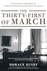 The Thirty-first of March: An Intimate Portrait of Lyndon Johnson's Final Days in Office