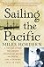 Sailing the Pacific: A Voyage Across the Longest Stretch of Water on Earth, and a Journey into Its Past