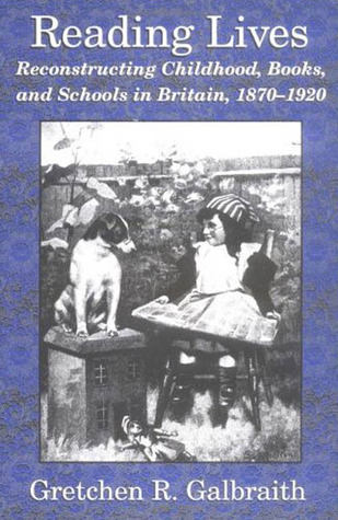 Reading Lives: Reconstructing Childhood, Books, and Schools in Britain, 1870-1920