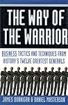 The Way of the Warrior: Business Tactics and Techniques from History's Twelve Greatest Generals The Way of the Warrior: Business Tactics and Techniques from History's Twelve Greatest Generals