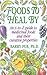 Foods To Heal By: An A-to-Z...