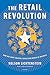 The Retail Revolution: How Wal-Mart Created a Brave New World of Business