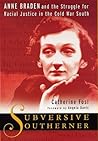 Subversive Southerner: Anne Braden and the Struggle for Racial Justice in the Cold War South Subversive Southerner: Anne Braden and the Struggle for Racial Justice in the Cold War South