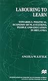 Labouring to Learn: Towards a Poltiical Economy of Plantations, People and Education in Sri Lanka (International Political Economy Series)