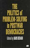 The Politics of Problem-Solving in Postwar Democracies: Institutionalizing Conflict and Consensus The Politics of Problem-Solving in Postwar Democracies: Institutionalizing Conflict and Consensus