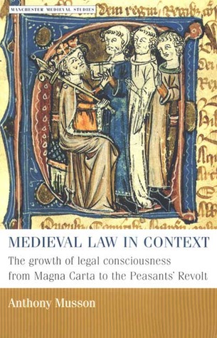 Medieval law in context: The growth of legal consciousness from Magna Carta to the Peasants' Revolt (Manchester Medieval Studies, 13)