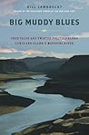 Big Muddy Blues: True Tales and Twisted Politics Along Lewis and Clark's Missouri River Big Muddy Blues: True Tales and Twisted Politics Along Lewis and Clark's Missouri River