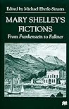 Mary Shelley's Fictions: From Frankenstein to Falkner