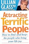 Attracting Terrific People: How To Find - And Keep - The People Who Bring Your Life Joy