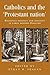 Catholics and the ‘protestant nation’ by Ethan H. Shagan