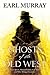 Ghosts of the Old West Desert Spirits, Haunted Cabins, Lost Trails, and Other Strange Encounters (Ghosts of the Old West, 1) by Earl Murray