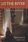 Land Beyond the River: The Untold Story of Central Asia
