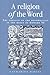 A Religion of the Word: The Defence of the Reformation in the Reign of Edward VI