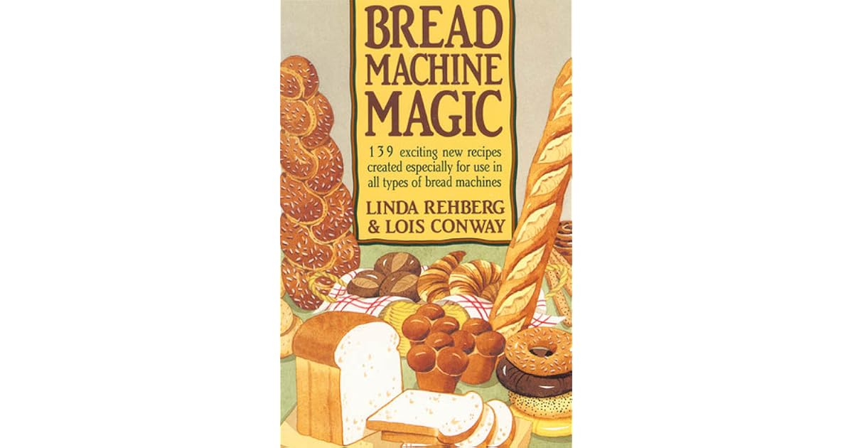 Bread Machine Magic 139 Exciting New Recipes Created Especially for