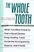 The Whole Tooth: How To Find A Good Dentist, Keep Healthy Teeth, And Avoid The Incompetents, Quacks, And Frauds