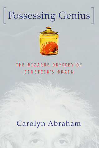 Possessing Genius: The Bizarre Odyssey of Einstein's Brain