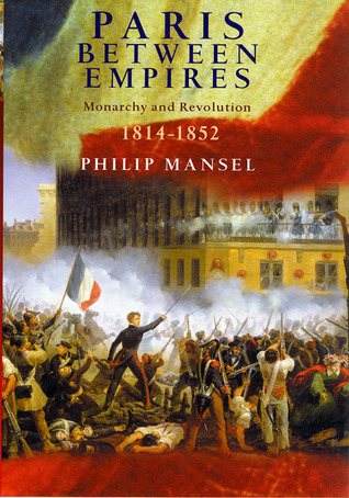 Paris Between Empires: Monarchy and Revolution 1814-1852 (Hardcover)
