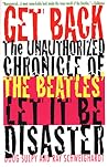 Get Back: The Unauthorized Chronicle of the Beatles' "Let It Be" Disaster Get Back: The Unauthorized Chronicle of the Beatles' "Let It Be" Disaster