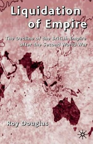 Liquidation of Empire: The Decline of the British Empire
