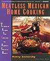 Meatless Mexican Home Cooking: Traditional Recipes That Celebrate the Regional Flavors of Mexico