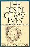 The Desire of My Eyes: The Life & Work of John Ruskin