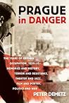 Prague in Danger: The Years of German Occupation, 1939-45: Memories and History, Terror and Resistance, Theater and Jazz, Film and Poetry, Politics and War