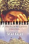 Highlanders: A Journey to the Caucasus in Quest of Memory