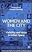 Women and the City: Visibility and Voice in Urban Space