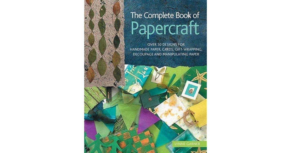 The Complete Book of Papercraft Over 50 Designs for Handmade Paper