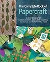 The Complete Book of Papercraft: Over 50 Designs for Handmade Paper, Cards, Gift-Wrapping, Decoupage, and Manipulating Paper