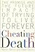 Cheating Death: The Promise and the Future Impact of Trying to Live Forever