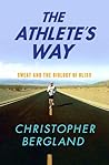 The Athlete's Way: Sweat and the Biology of Bliss The Athlete's Way: Sweat and the Biology of Bliss