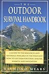 The Outdoor Survival Handbook: A Guide To The Resources & Material Available In The Wild & How To Use Them For Food, Shelter, Warmth, & Navigation