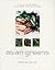Asian Greens: A Full-Color Guide, Featuring 75 Recipes